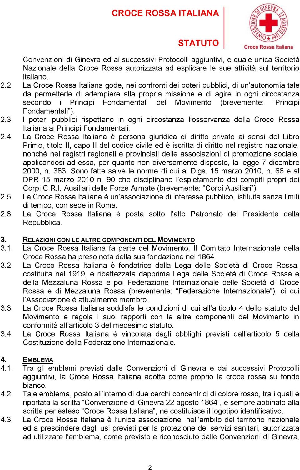 Fondamentali del Movimento (brevemente: Principi Fondamentali ). 2.3. I poteri pubblici rispettano in ogni circostanza l osservanza della Croce Rossa Italiana ai Principi Fondamentali. 2.4.