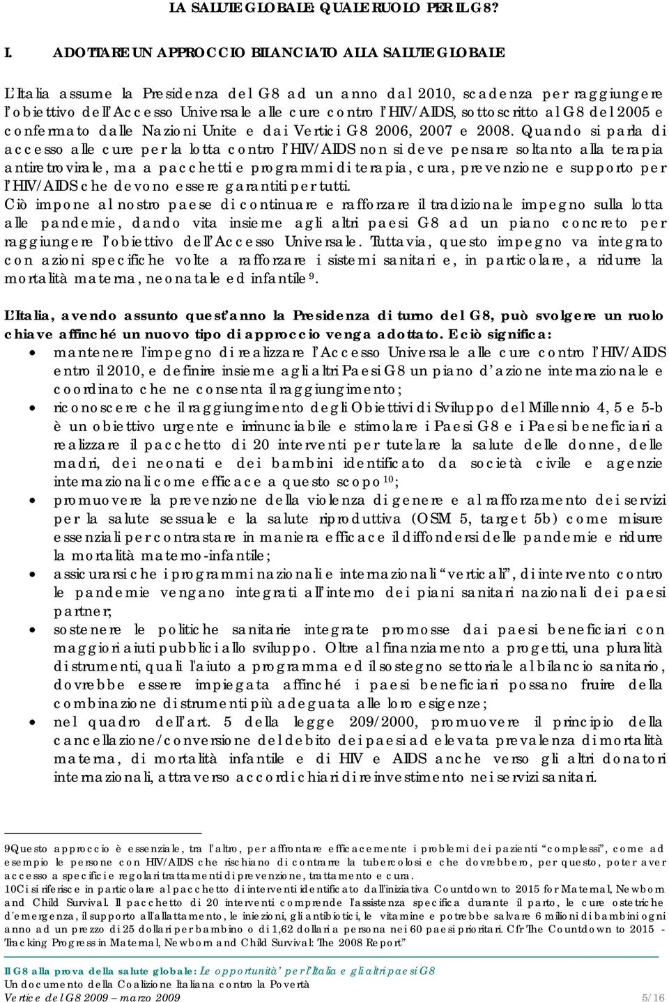 ADOTTARE UN APPROCCIO BILANCIATO ALLA SALUTE GLOBALE L Italia assume la Presidenza del G8 ad un anno dal 2010, scadenza per raggiungere l obiettivo dell Accesso Universale alle cure contro l