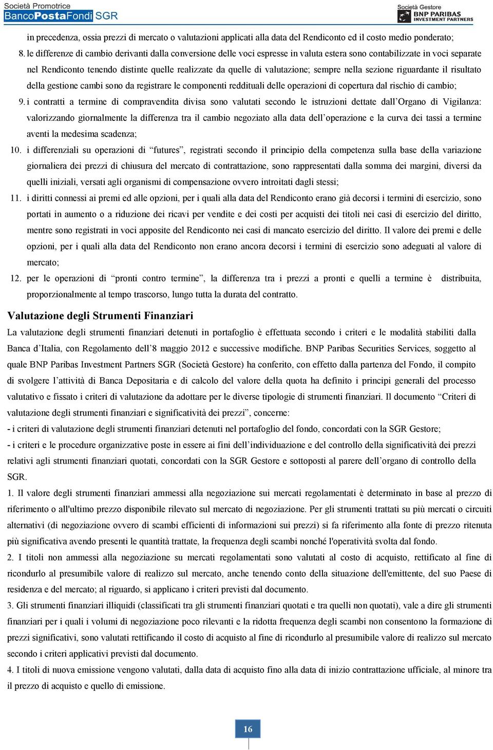 valutazione; sempre nella sezione riguardante il risultato della gestione cambi sono da registrare le componenti reddituali delle operazioni di copertura dal rischio di cambio; 9.