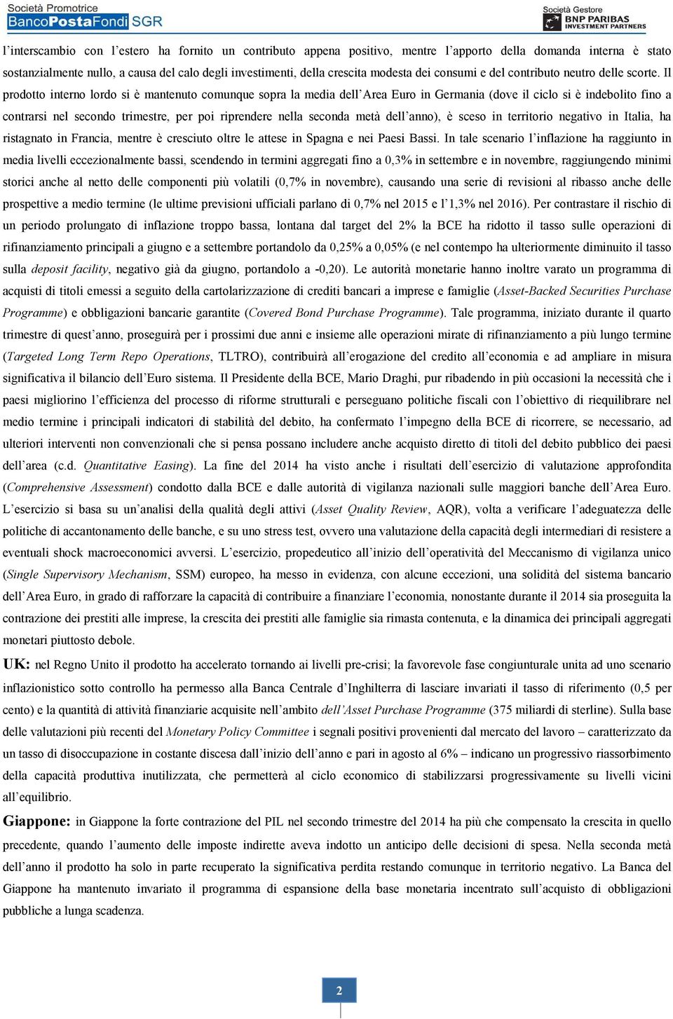 Il prodotto interno lordo si è mantenuto comunque sopra la media dell Area Euro in Germania (dove il ciclo si è indebolito fino a contrarsi nel secondo trimestre, per poi riprendere nella seconda