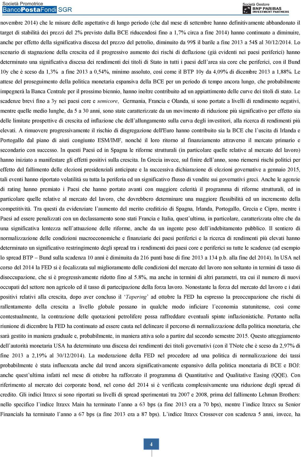 Lo scenario di stagnazione della crescita ed il progressivo aumento dei rischi di deflazione (già evidenti nei paesi periferici) hanno determinato una significativa discesa dei rendimenti dei titoli