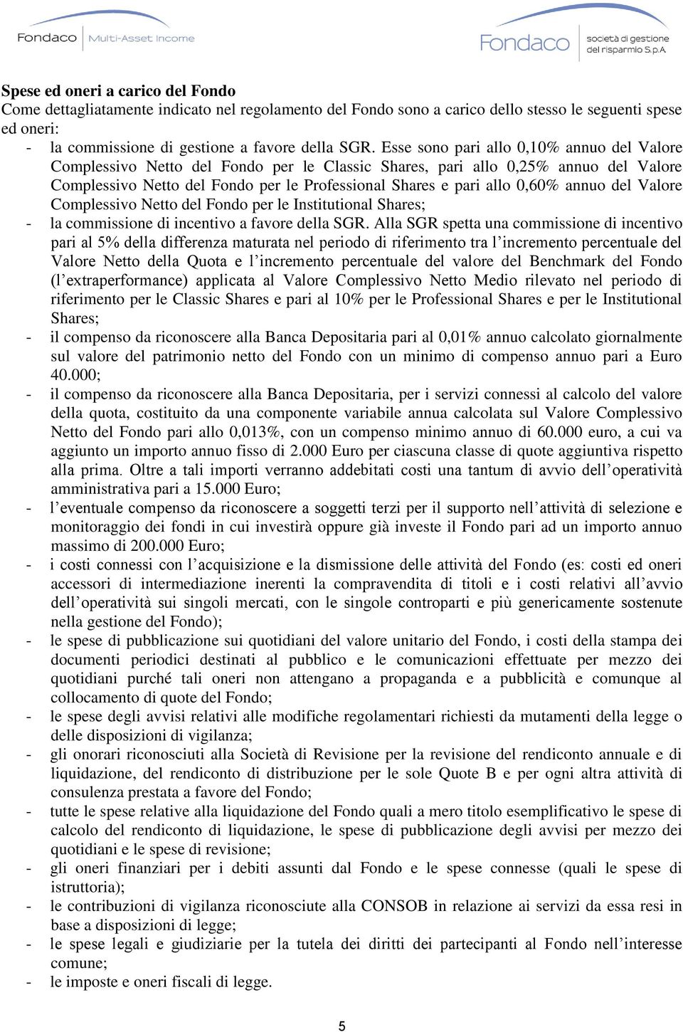 annuo del Valore Complessivo Netto del Fondo per le Institutional Shares; - la commissione di incentivo a favore della SGR.