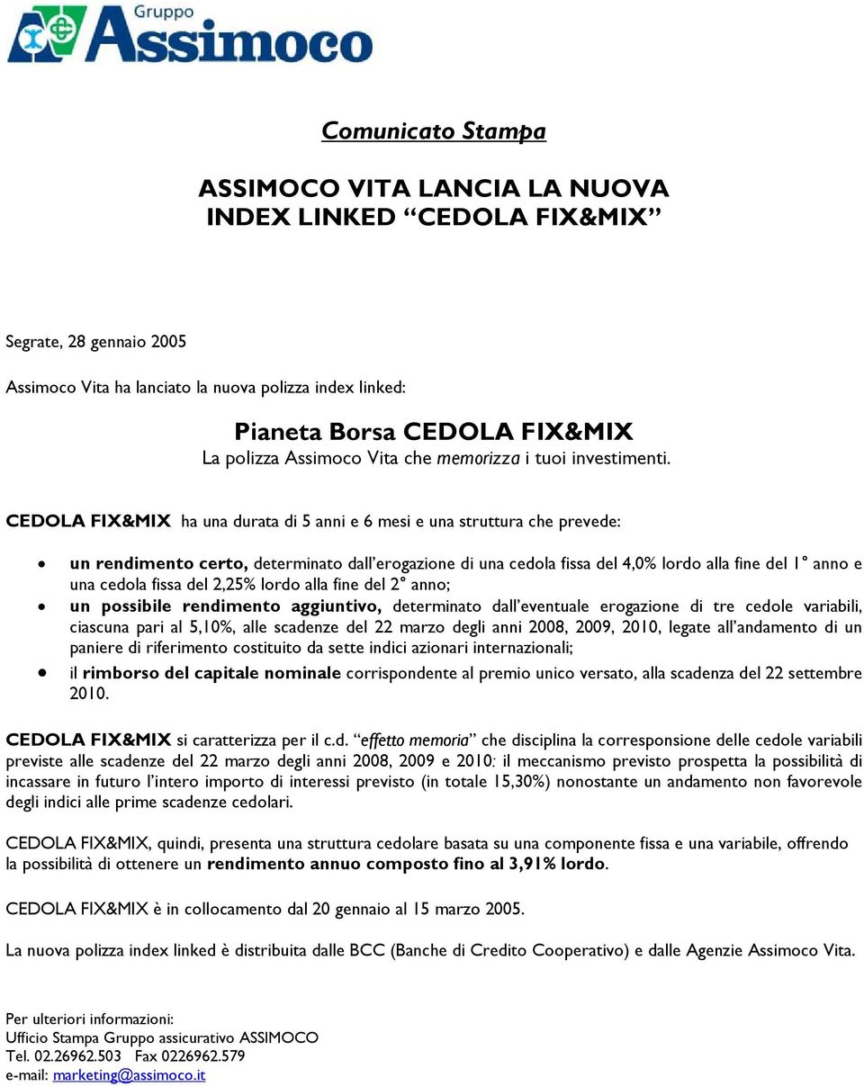 CEDOLA FIX&MIX ha una durata di 5 anni e 6 mesi e una struttura che prevede: un rendimento certo, determinato dall erogazione di una cedola fissa del 4,0% lordo alla fine del 1 anno e una cedola