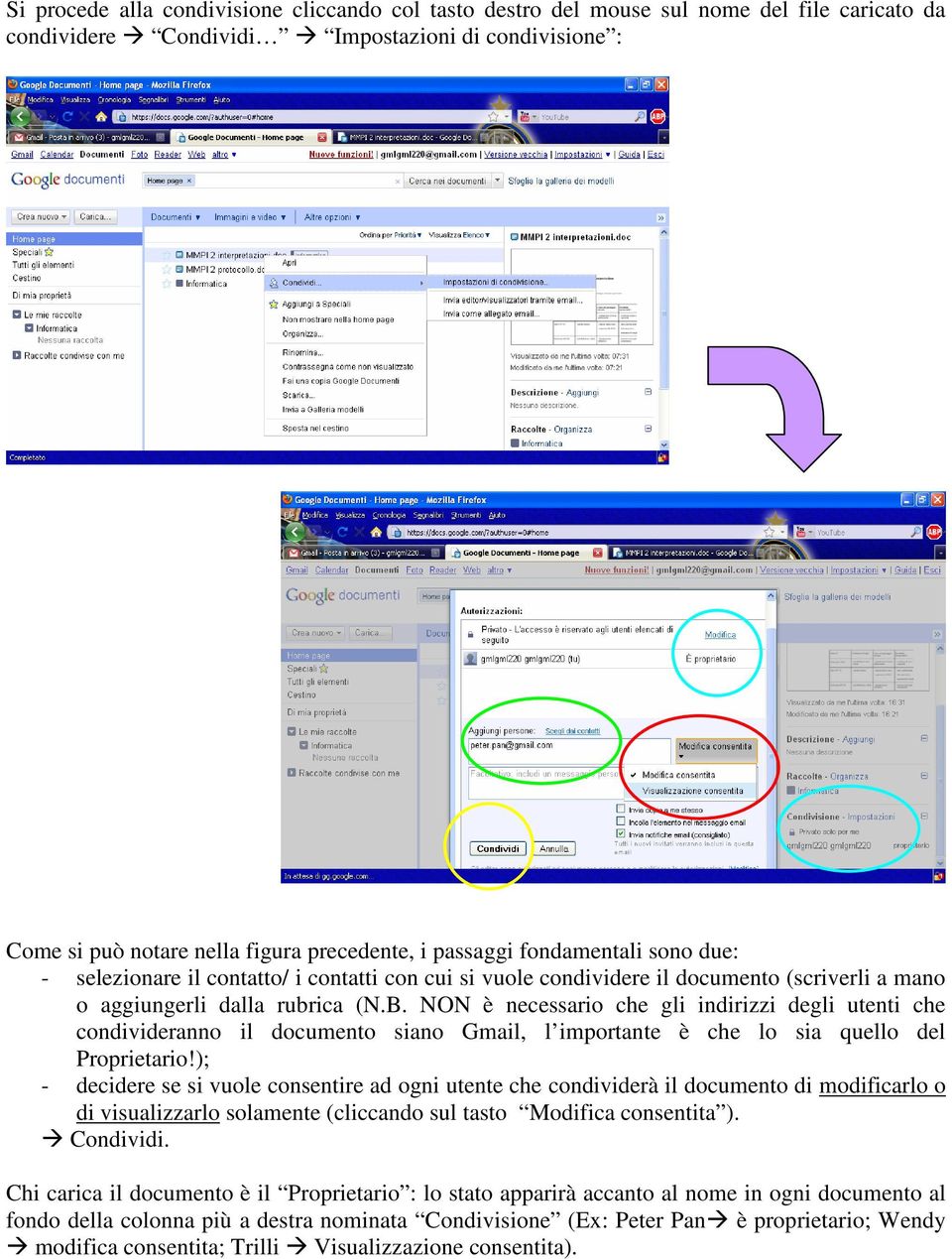 NON è necessario che gli indirizzi degli utenti che condivideranno il documento siano Gmail, l importante è che lo sia quello del Proprietario!