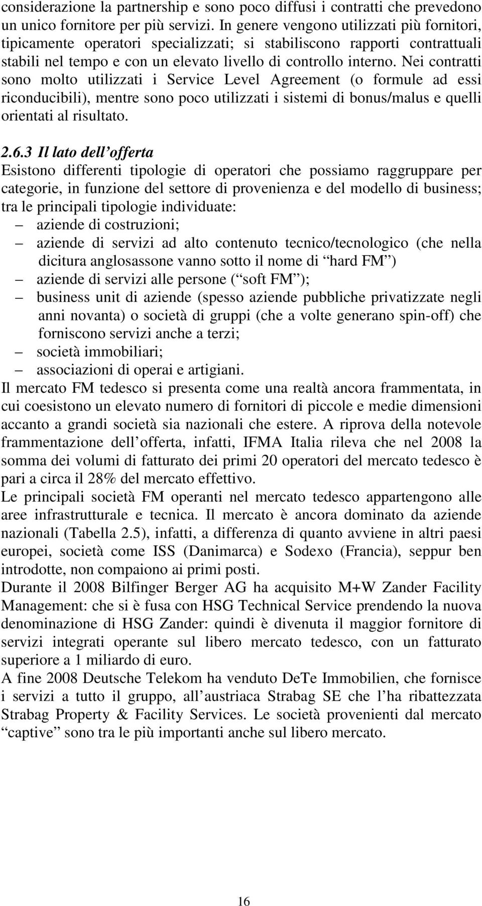 Nei contratti sono molto utilizzati i Service Level Agreement (o formule ad essi riconducibili), mentre sono poco utilizzati i sistemi di bonus/malus e quelli orientati al risultato. 2.6.