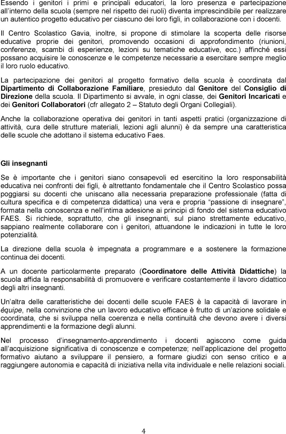 Il Centro Scolastico Gavia, inoltre, si propone di stimolare la scoperta delle risorse educative proprie dei genitori, promovendo occasioni di approfondimento (riunioni, conferenze, scambi di