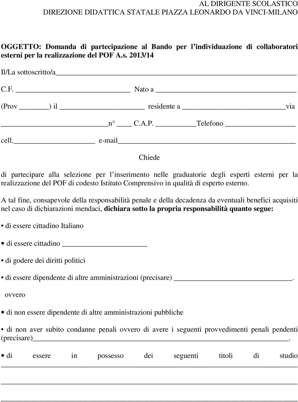 e-mail Chiede di partecipare alla selezione per l inserimento nelle graduatorie degli esperti esterni per la realizzazione del POF di codesto Istituto Comprensivo in qualità di esperto esterno.