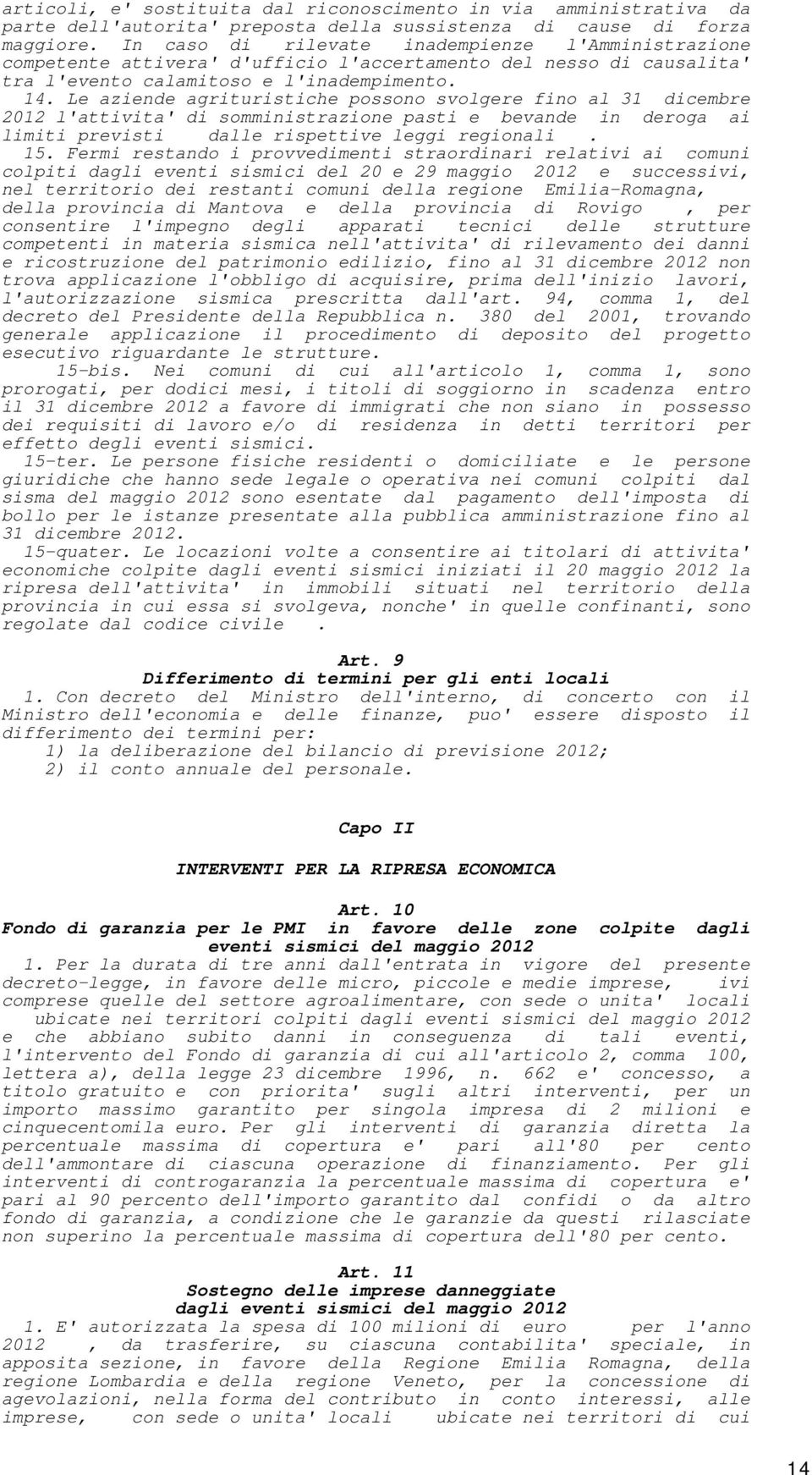 Le aziende agrituristiche possono svolgere fino al 31 dicembre 2012 l'attivita' di somministrazione pasti e bevande in deroga ai limiti previsti dalle rispettive leggi regionali. 15.