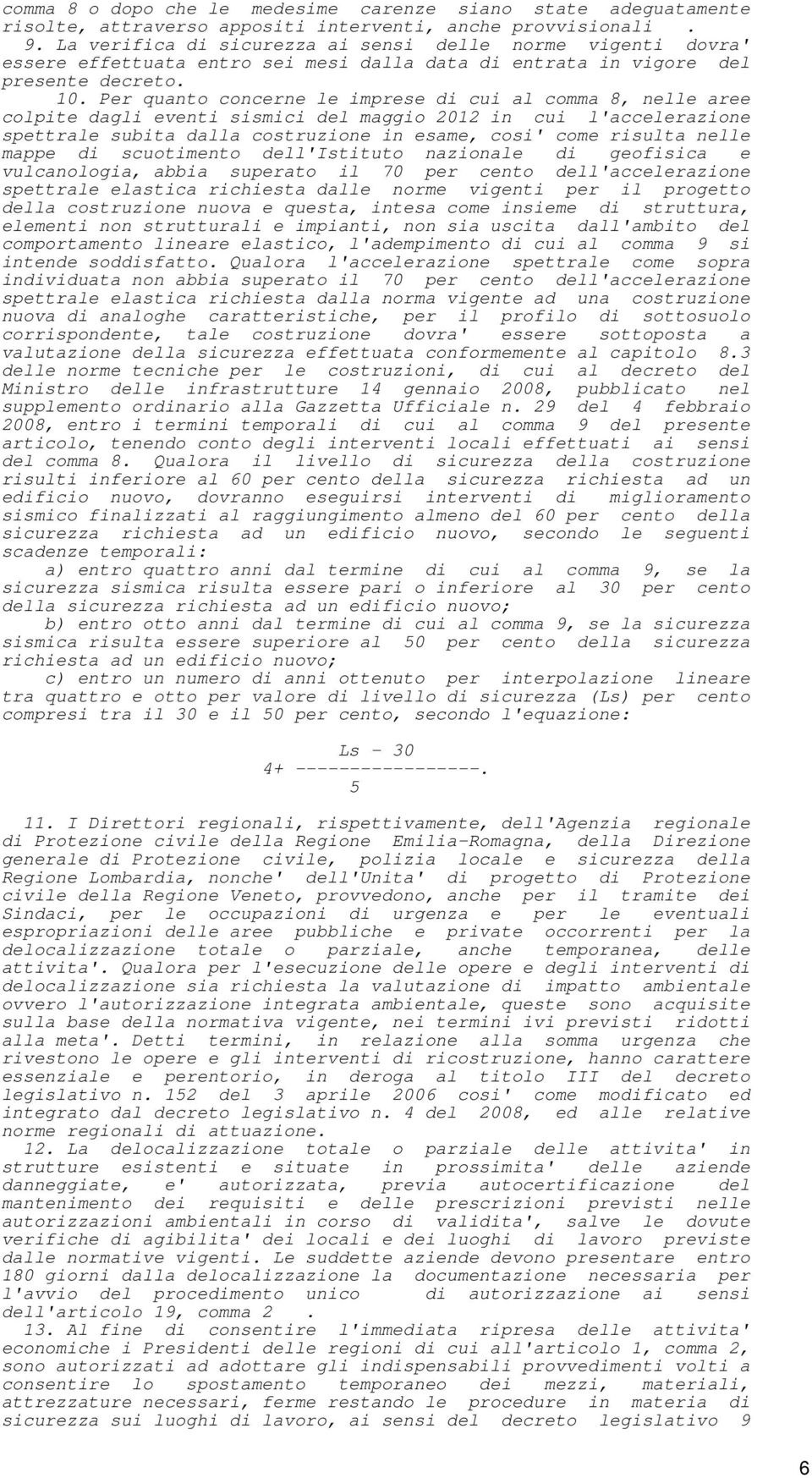 Per quanto concerne le imprese di cui al comma 8, nelle aree colpite dagli eventi sismici del maggio 2012 in cui l'accelerazione spettrale subita dalla costruzione in esame, cosi' come risulta nelle