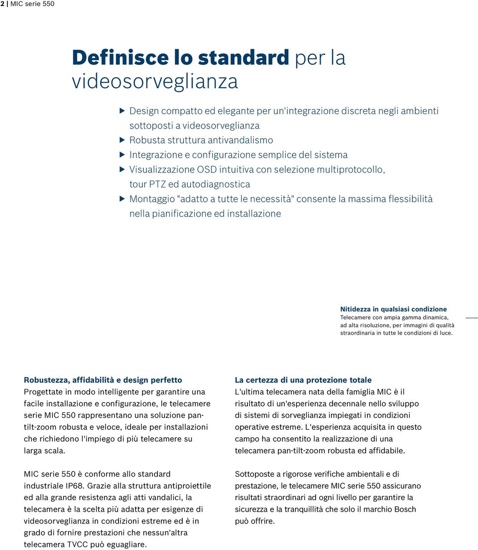 flessibilità nella pianificazione ed installazione Nitidezza in qualsiasi condizione Telecamere con ampia gamma dinamica, ad alta risoluzione, per immagini di qualità straordinaria in tutte le