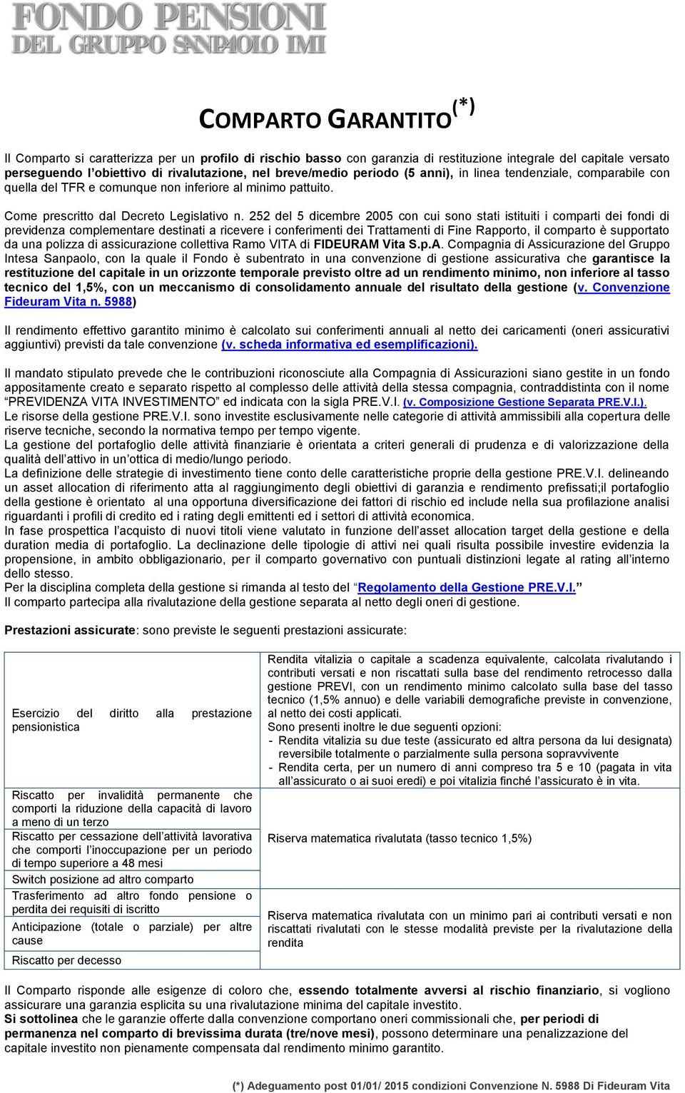 252 del 5 dicembre 2005 con cui sono stati istituiti i comparti dei fondi di previdenza complementare destinati a ricevere i conferimenti dei Trattamenti di Fine Rapporto, il comparto è supportato da