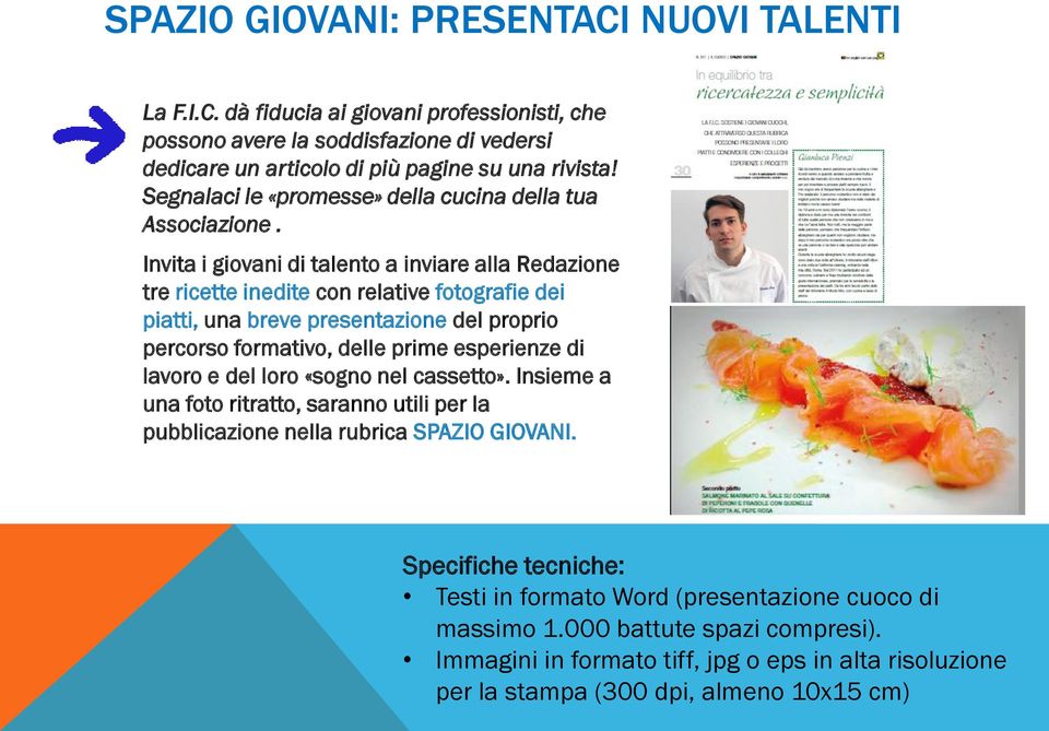 Invita i giovani di talento a inviare alla Redazione tre ricette inedite con relative fotografie dei piatti, una breve presentazione del proprio percorso formativo, delle prime esperienze