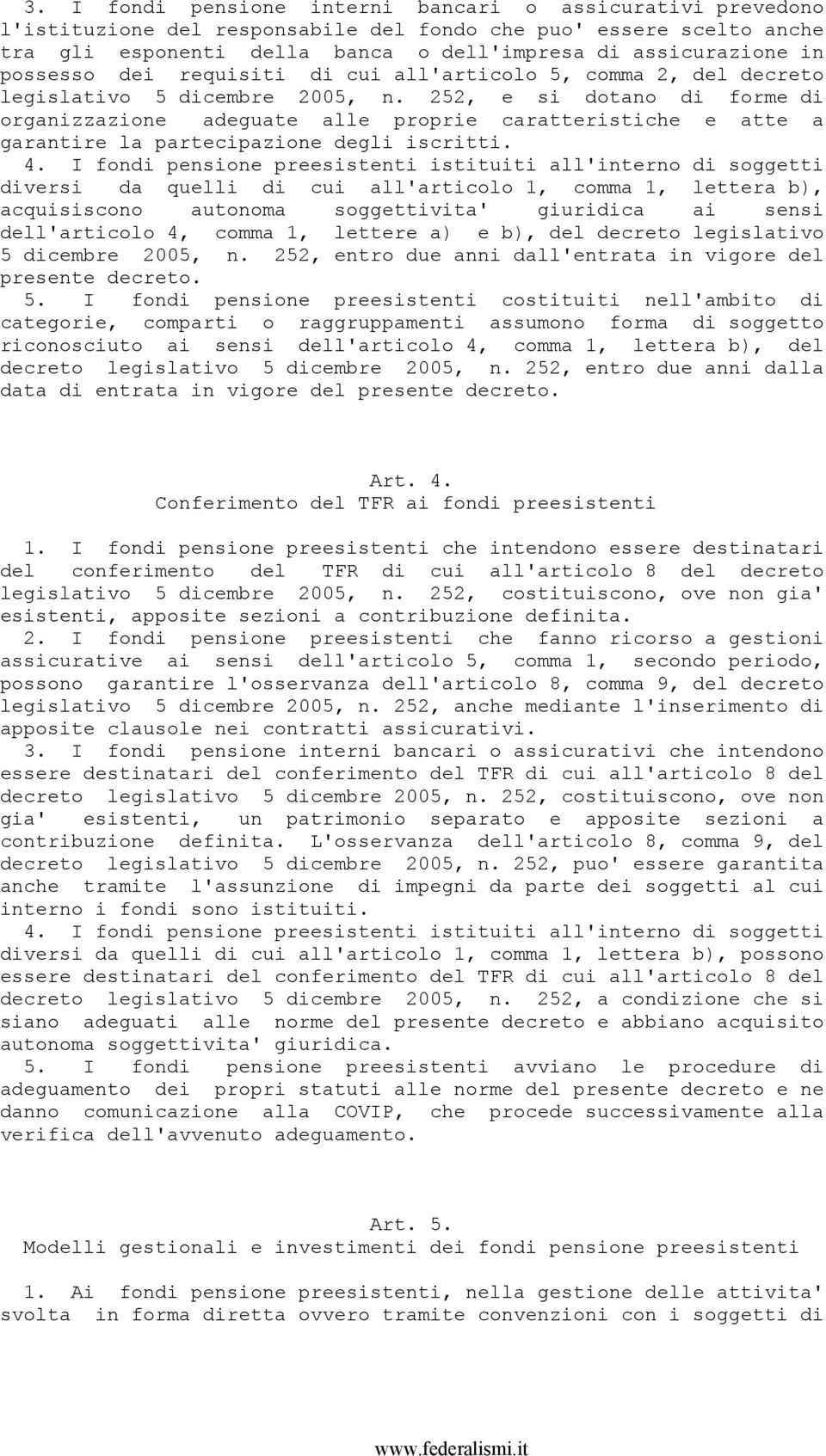 252, e si dotano di forme di organizzazione adeguate alle proprie caratteristiche e atte a garantire la partecipazione degli iscritti. 4.