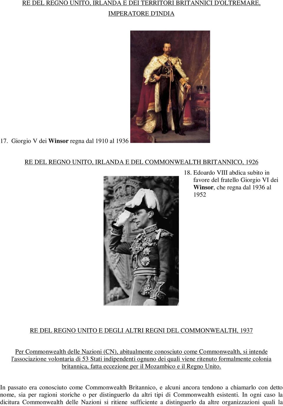 Edoardo VIII abdica subito in favore del fratello Giorgio VI dei Winsor, che regna dal 1936 al 1952 RE DEL REGNO UNITO E DEGLI ALTRI REGNI DEL COMMONWEALTH, 1937 Per Commonwealth delle Nazioni (CN),