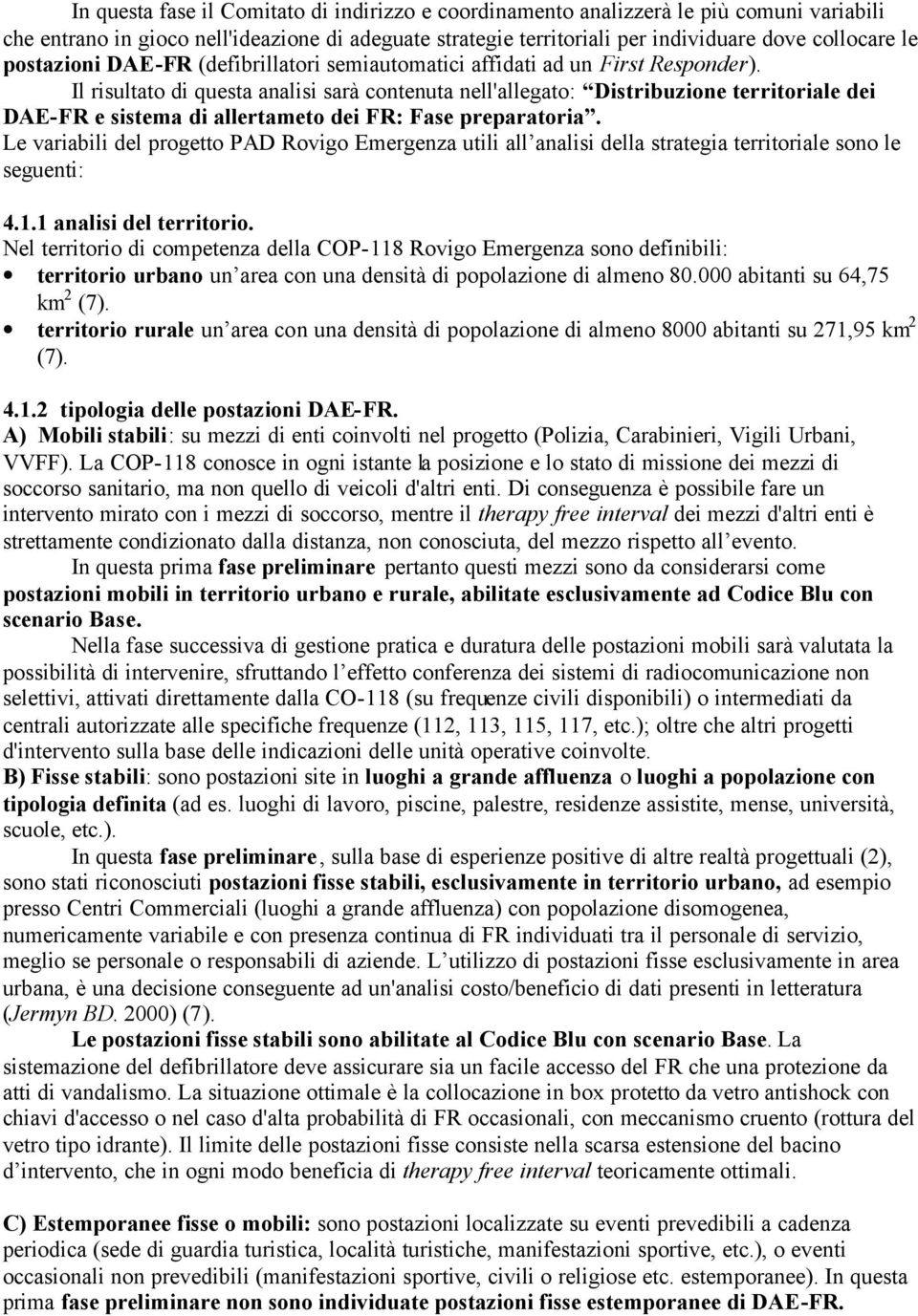 Il risultato di questa analisi sarà contenuta nell'allegato: Distribuzione territoriale dei DAE-FR e sistema di allertameto dei FR: Fase preparatoria.