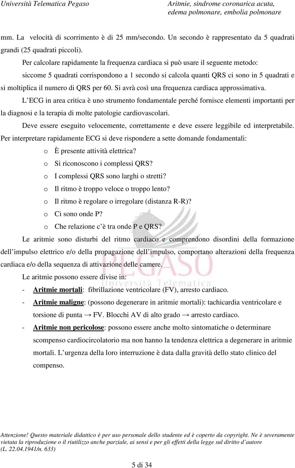 Si avrà csì una frequenza cardiaca apprssimativa. L ECG in area critica è un strument fndamentale perché frnisce elementi imprtanti per la diagnsi e la terapia di mlte patlgie cardivasclari.