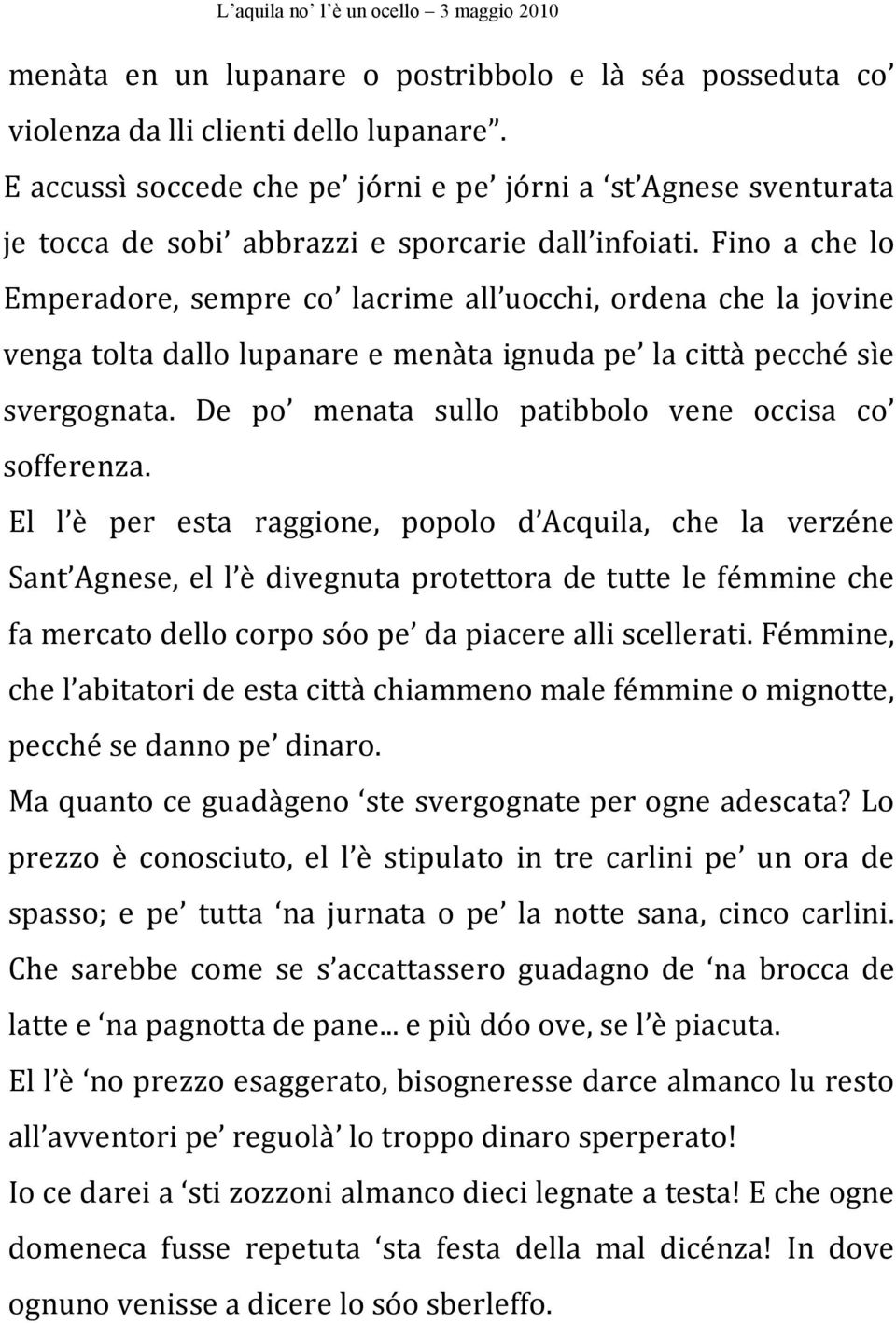 Fino a che lo Emperadore, sempre co lacrime all uocchi, ordena che la jovine venga tolta dallo lupanare e menàta ignuda pe la città pecché sìe svergognata.