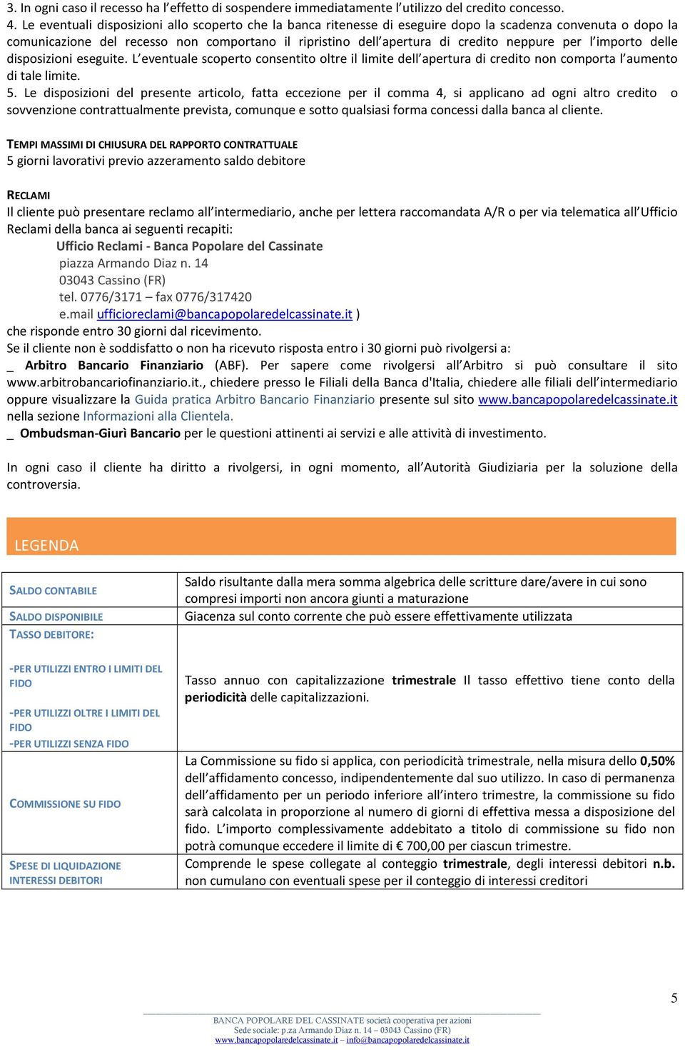 per l importo delle disposizioni eseguite. L eventuale scoperto consentito oltre il limite dell apertura di credito non comporta l aumento di tale limite. 5.