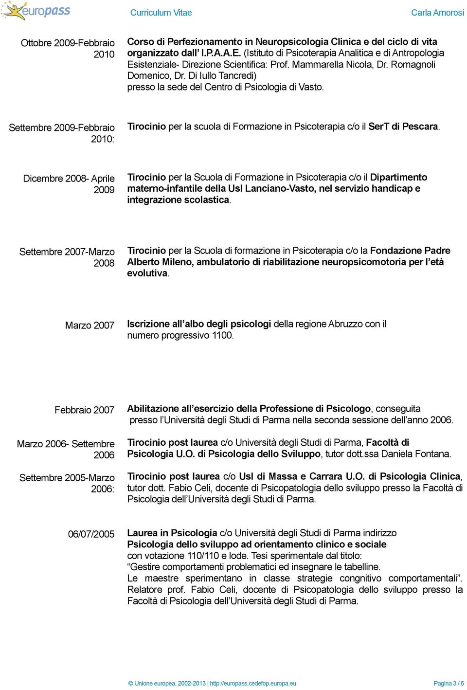 Di Iullo Tancredi) presso la sede del Centro di Psicologia di Vasto. Settembre 2009-Febbraio 2010: Tirocinio per la scuola di Formazione in Psicoterapia c/o il SerT di Pescara.