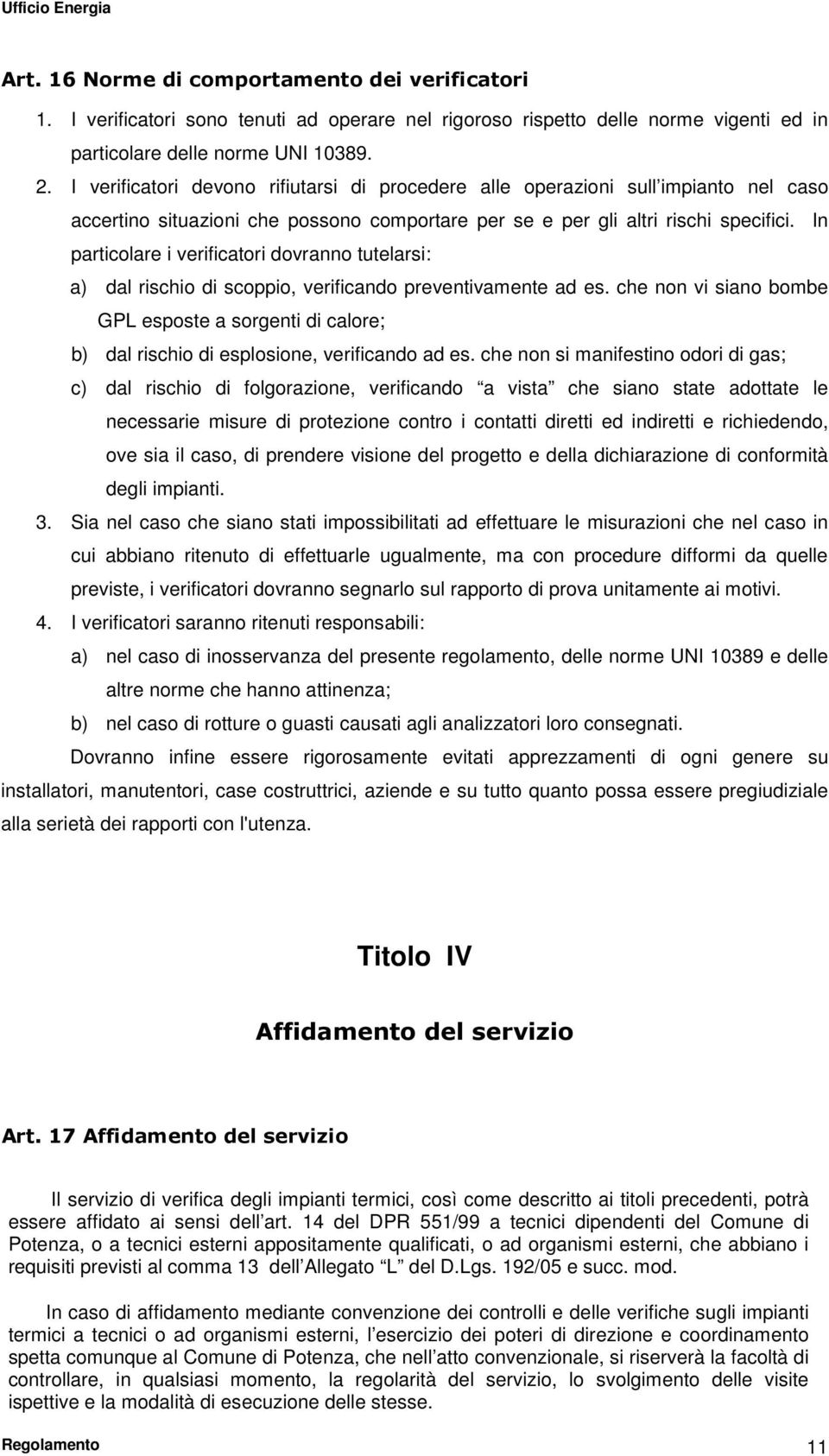 In particolare i verificatori dovranno tutelarsi: a) dal rischio di scoppio, verificando preventivamente ad es.