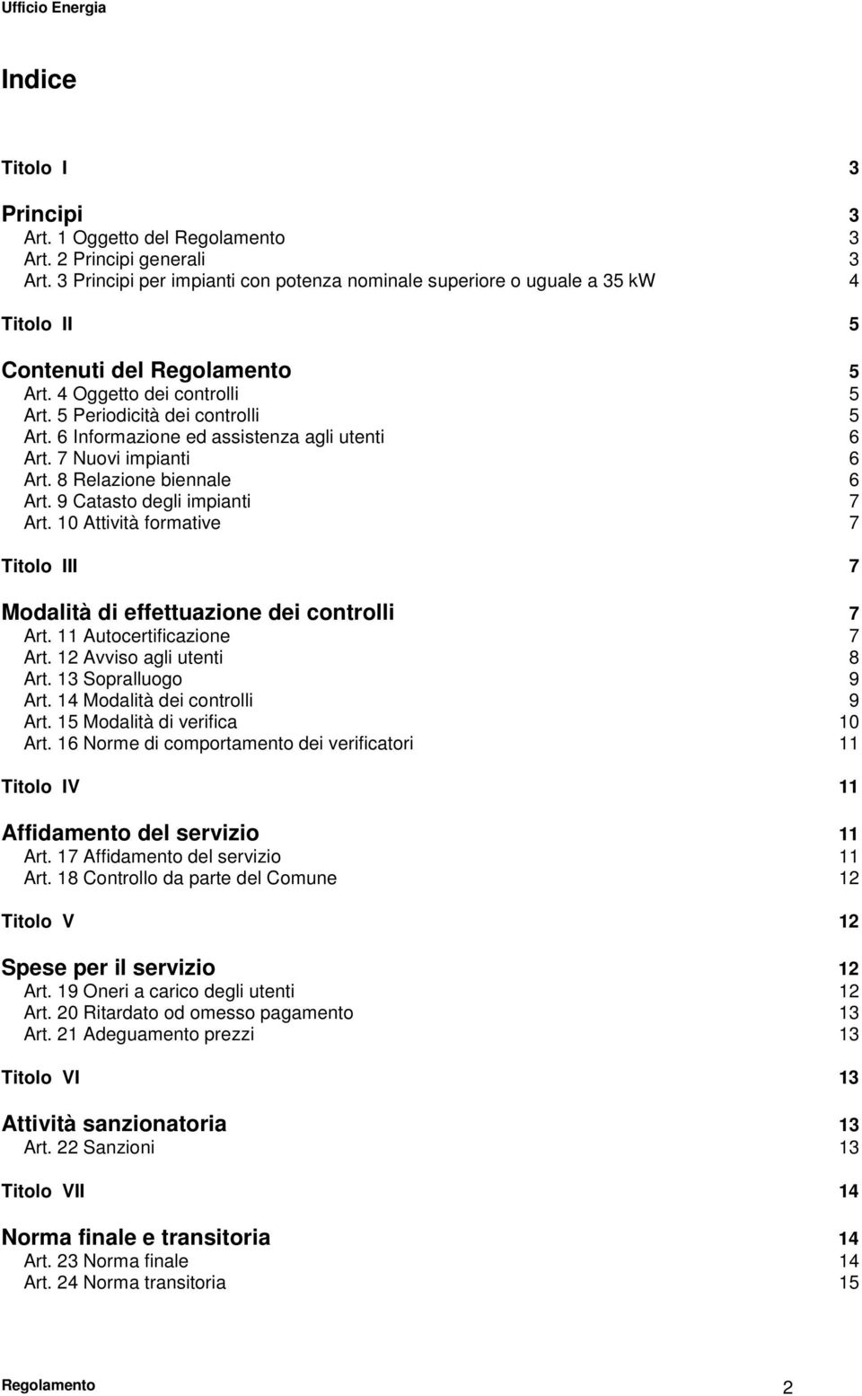 6 Informazione ed assistenza agli utenti 6 Art. 7 Nuovi impianti 6 Art. 8 Relazione biennale 6 Art. 9 Catasto degli impianti 7 Art.