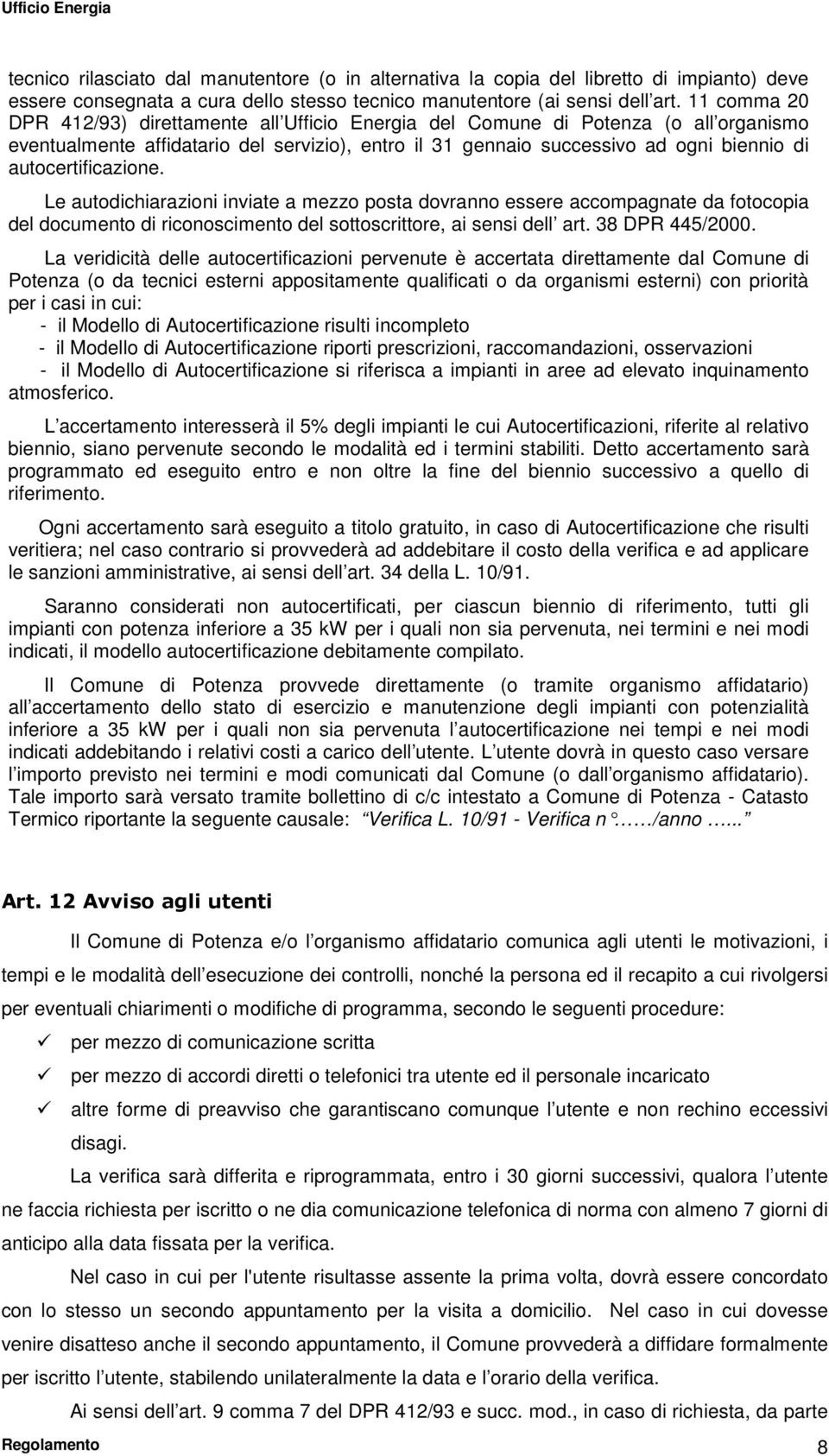 autocertificazione. Le autodichiarazioni inviate a mezzo posta dovranno essere accompagnate da fotocopia del documento di riconoscimento del sottoscrittore, ai sensi dell art. 38 DPR 445/2000.