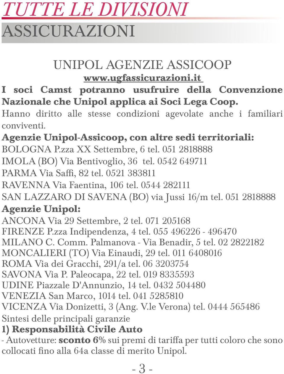 051 2818888 IMOLA (BO) Via Bentivoglio, 36 tel. 0542 649711 PARMA Via Saffi, 82 tel. 0521 383811 RAVENNA Via Faentina, 106 tel. 0544 282111 SAN LAZZARO DI SAVENA (BO) via Jussi 16/m tel.