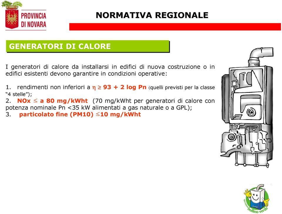 rendimenti non inferiori a η 93 + 2 log Pn (quelli previsti per la classe 4 stelle ); 2.