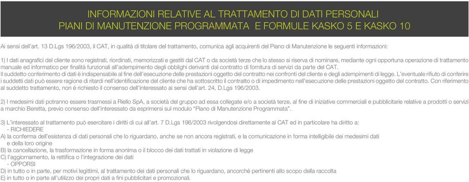 riordinati, memorizzati e gestiti dal CAT o da società terze che lo stesso si riserva di nominare, mediante ogni opportuna operazione di trattamento manuale ed informatico per finalità funzionali all