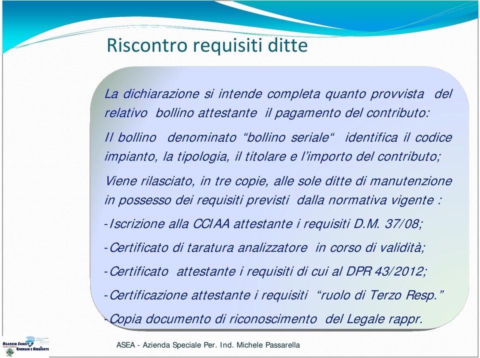 possesso dei requisiti previsti dalla normativa vigente : -Iscrizione alla CCIAA attestante i requisiti D.M.