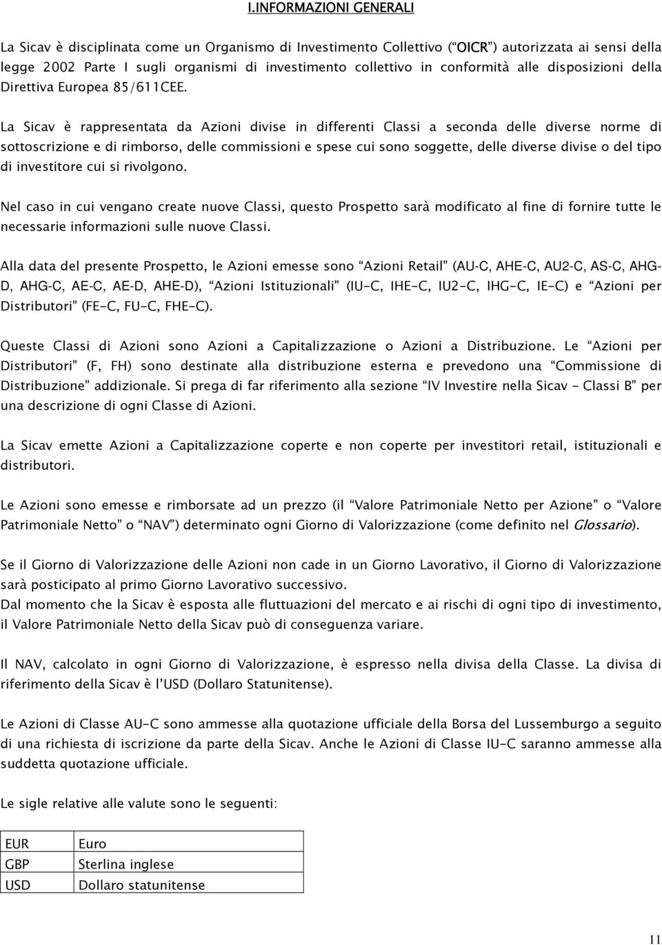 La Sicav è rappresentata da Azioni divise in differenti Classi a seconda delle diverse norme di sottoscrizione e di rimborso, delle commissioni e spese cui sono soggette, delle diverse divise o del