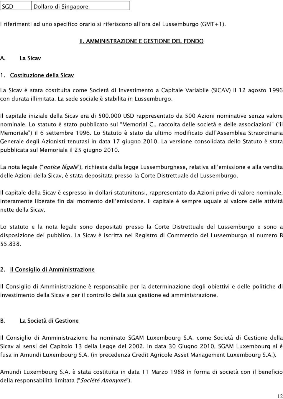 Il capitale iniziale della Sicav era di 500.000 USD rappresentato da 500 Azioni nominative senza valore nominale. Lo statuto è stato pubblicato sul Memorial C.