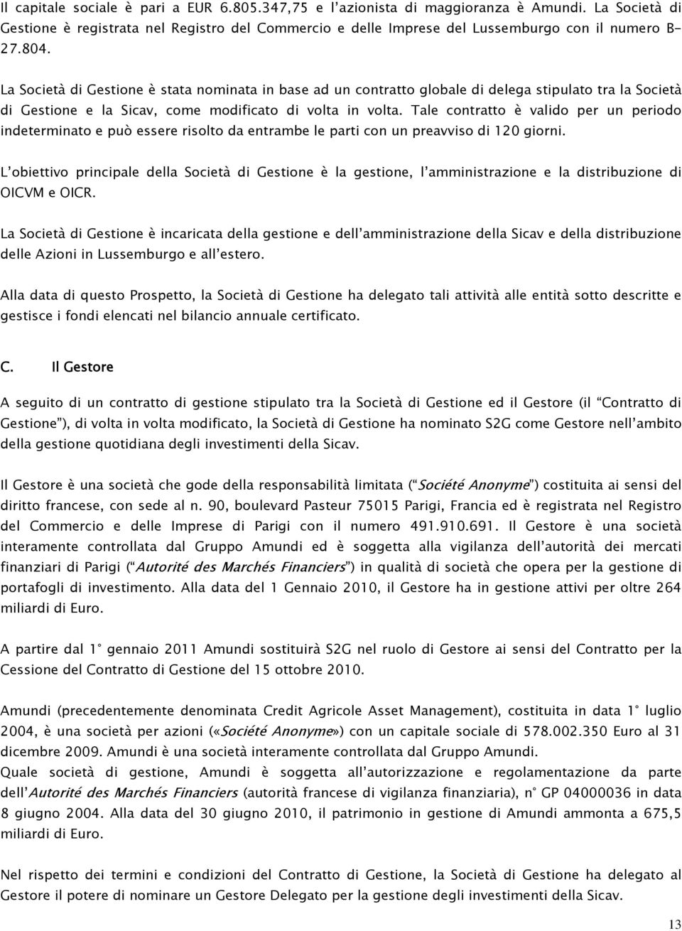 La Società di Gestione è stata nominata in base ad un contratto globale di delega stipulato tra la Società di Gestione e la Sicav, come modificato di volta in volta.