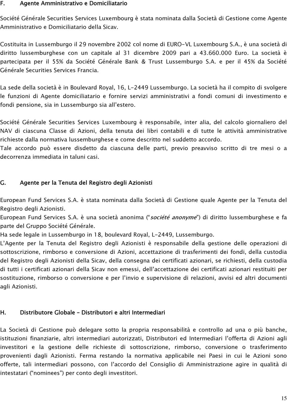 La società è partecipata per il 55% da Société Générale Bank & Trust Lussemburgo S.A. e per il 45% da Société Générale Securities Services Francia.