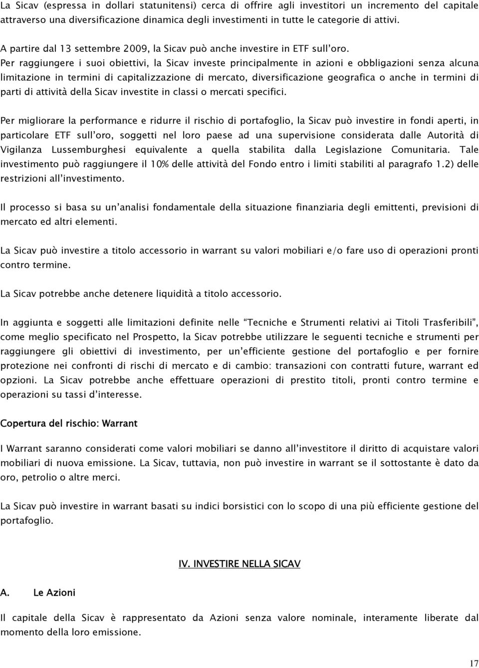 Per raggiungere i suoi obiettivi, la Sicav investe principalmente in azioni e obbligazioni senza alcuna limitazione in termini di capitalizzazione di mercato, diversificazione geografica o anche in