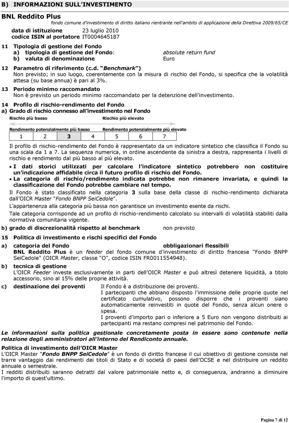 13 Periodo minimo raccomandato Non è previsto un periodo minimo raccomandato per la detenzione dell investimento.