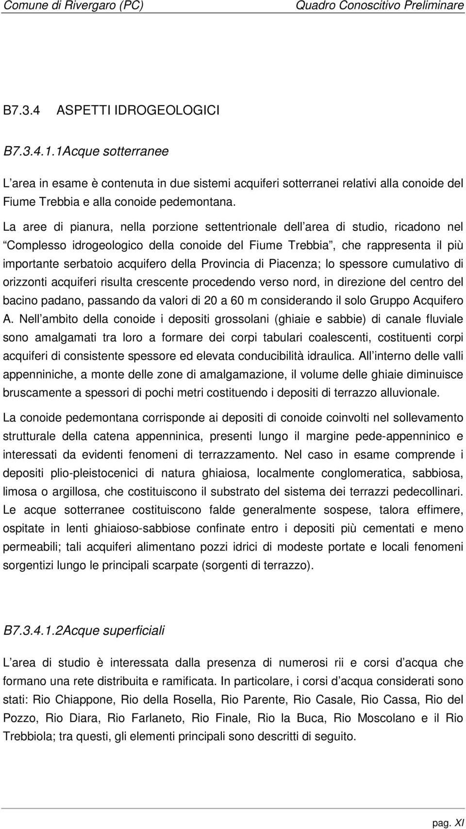 della Provincia di Piacenza; lo spessore cumulativo di orizzonti acquiferi risulta crescente procedendo verso nord, in direzione del centro del bacino padano, passando da valori di 20 a 60 m