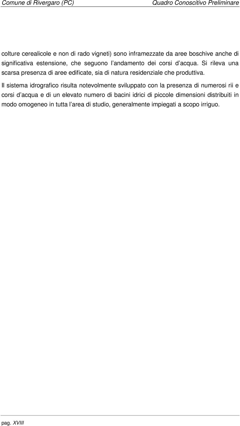 Il sistema idrografico risulta notevolmente sviluppato con la presenza di numerosi rii e corsi d acqua e di un elevato numero di