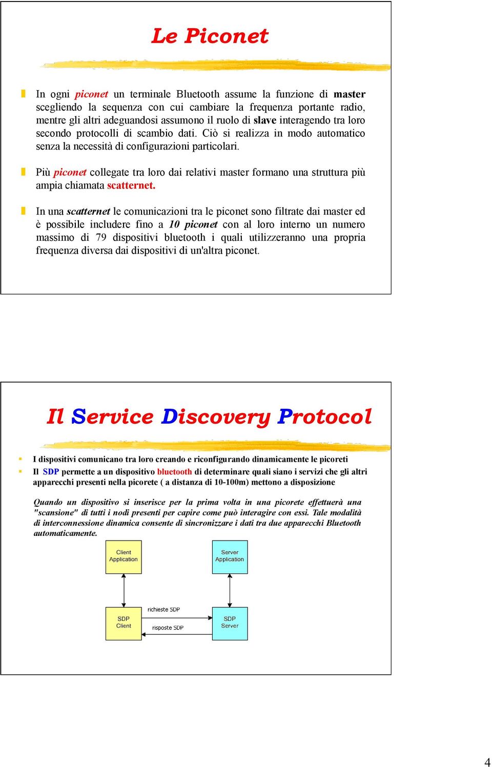 Più piconet collegate tra loro dai relativi master formano una struttura più ampia chiamata scatternet.