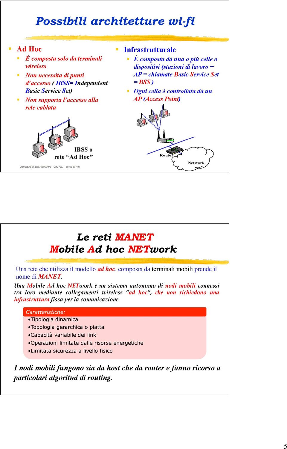 Moro - CdL ICD corso di Reti Le reti MANET Mobile Ad hoc NETwork Una rete che utilizza il modello ad hoc, composta da terminali mobili prende il nome di MANET.