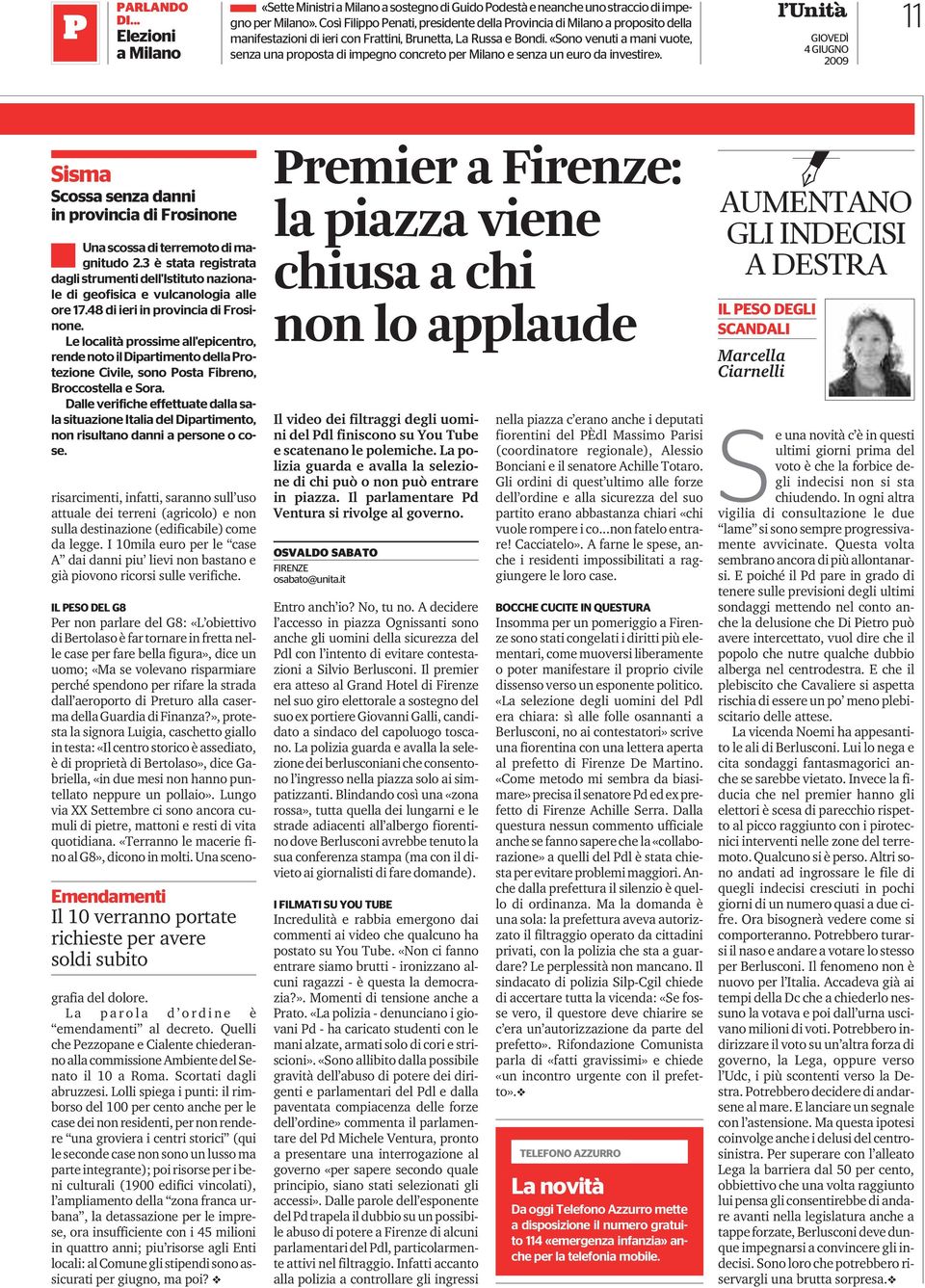 «Sono venuti a mani vuote, senza una proposta di impegno concreto per Milano e senza un euro da investire». 11 Sisma Scossa senza danni in provincia di Frosinone Unascossa diterremotodi magnitudo 2.