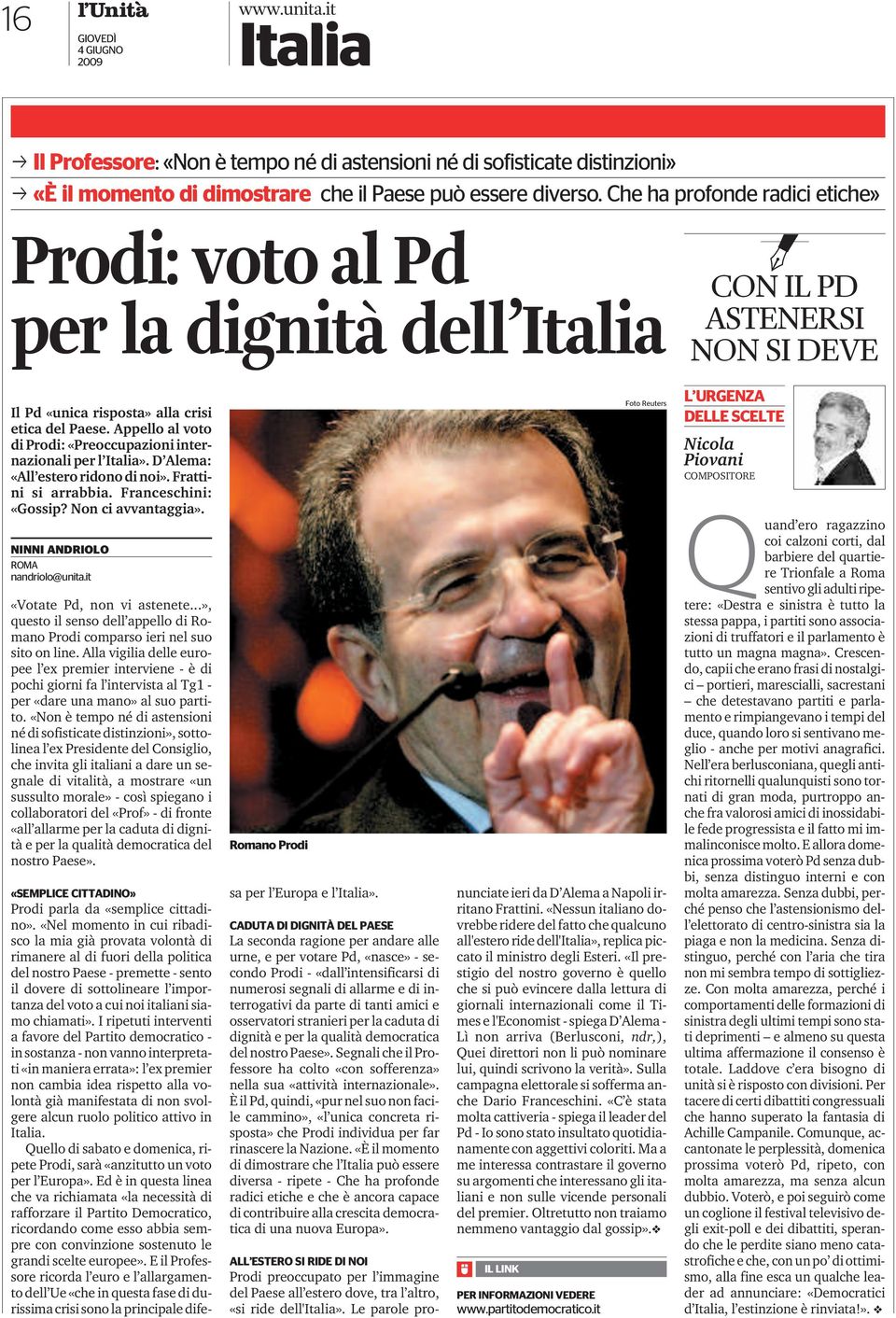 Appello al voto di Prodi: «Preoccupazioni internazionali per l Italia». D Alema: «All estero ridono di noi». Frattini si arrabbia. Franceschini: «Gossip? Non ci avvantaggia».
