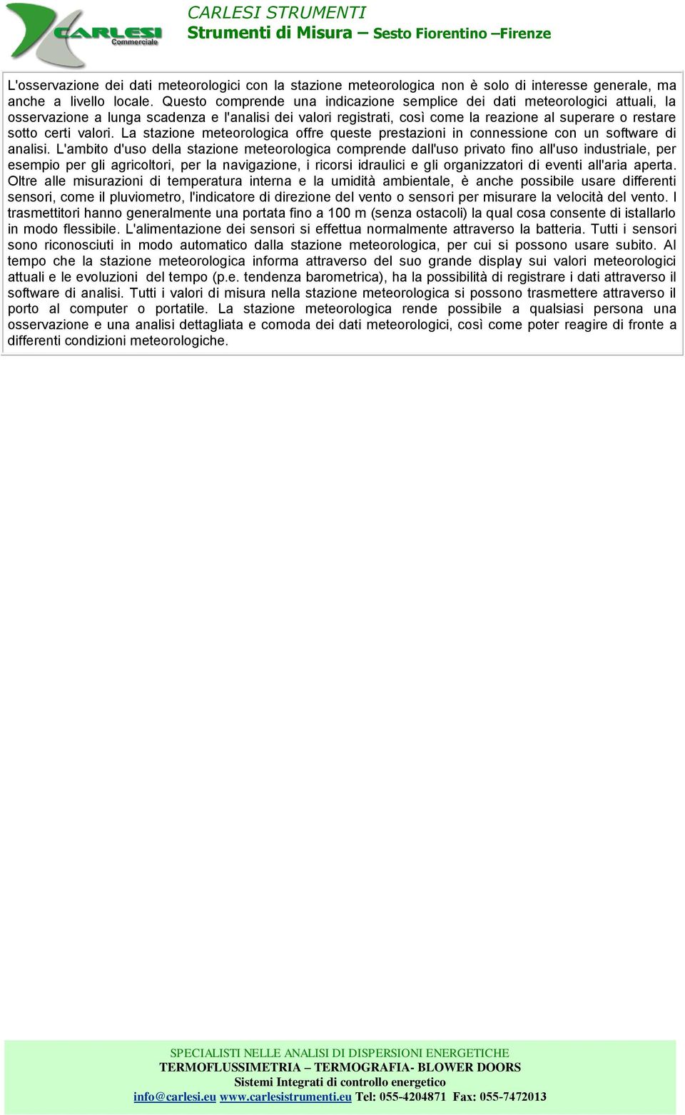 valori. La stazione meteorologica offre queste prestazioni in connessione con un software di analisi.