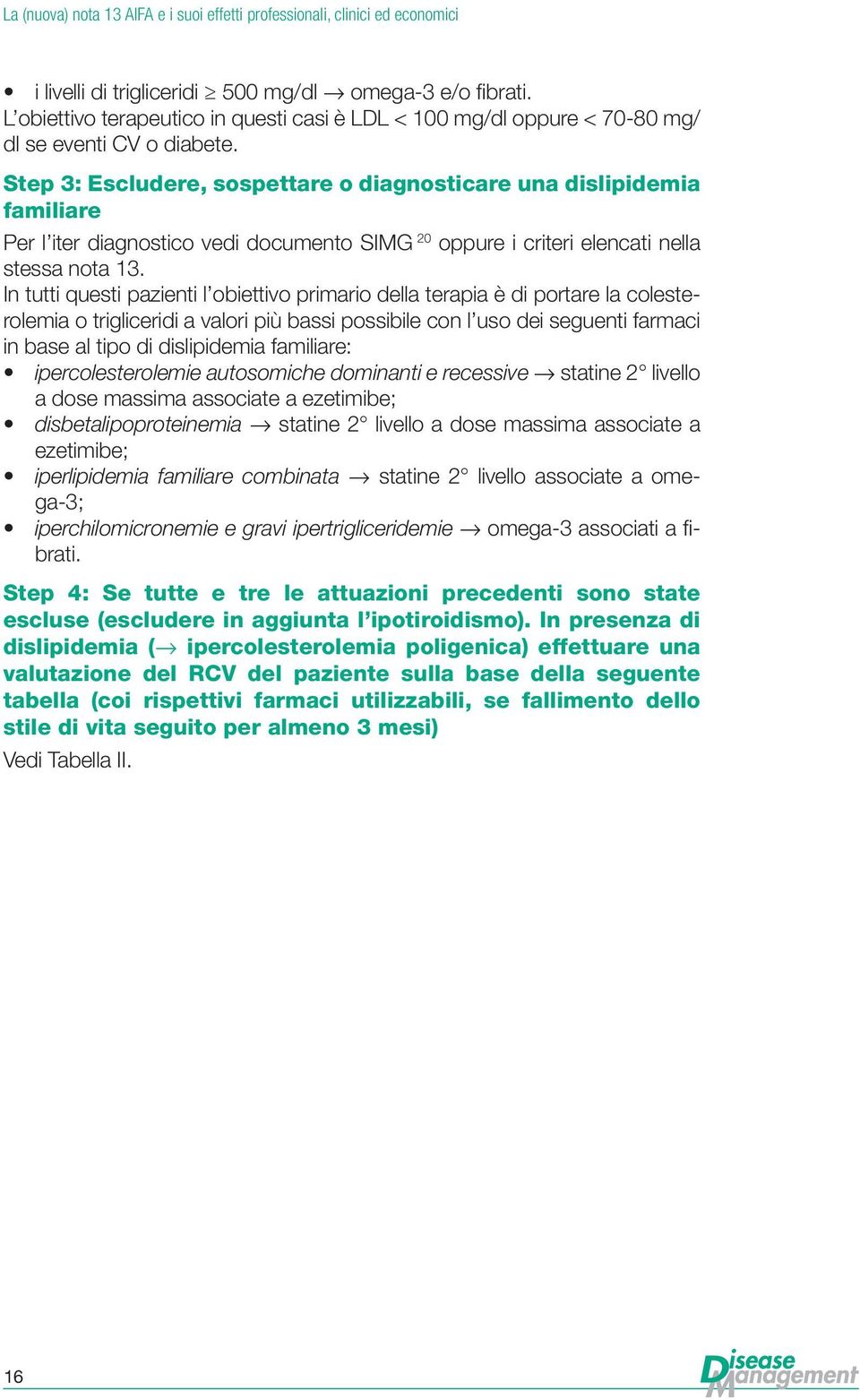 Step 3: Escludere, sospettare o diagnosticare una dislipidemia familiare Per l iter diagnostico vedi documento SIMG 20 oppure i criteri elencati nella stessa nota 13.