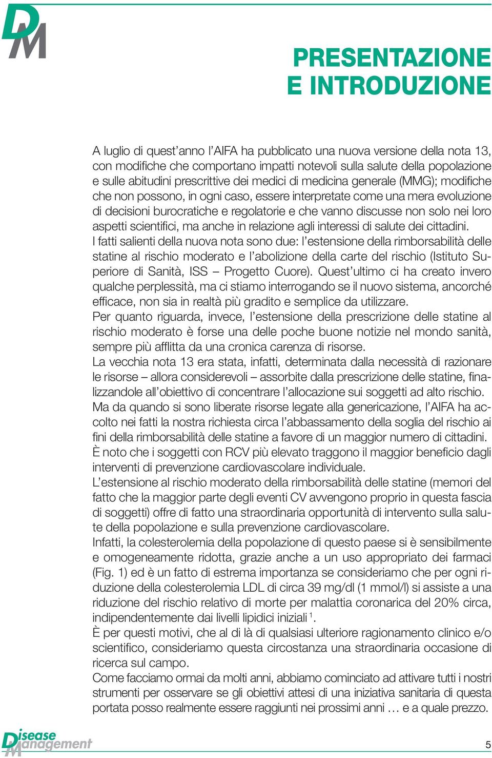 discusse non solo nei loro aspetti scientifici, ma anche in relazione agli interessi di salute dei cittadini.