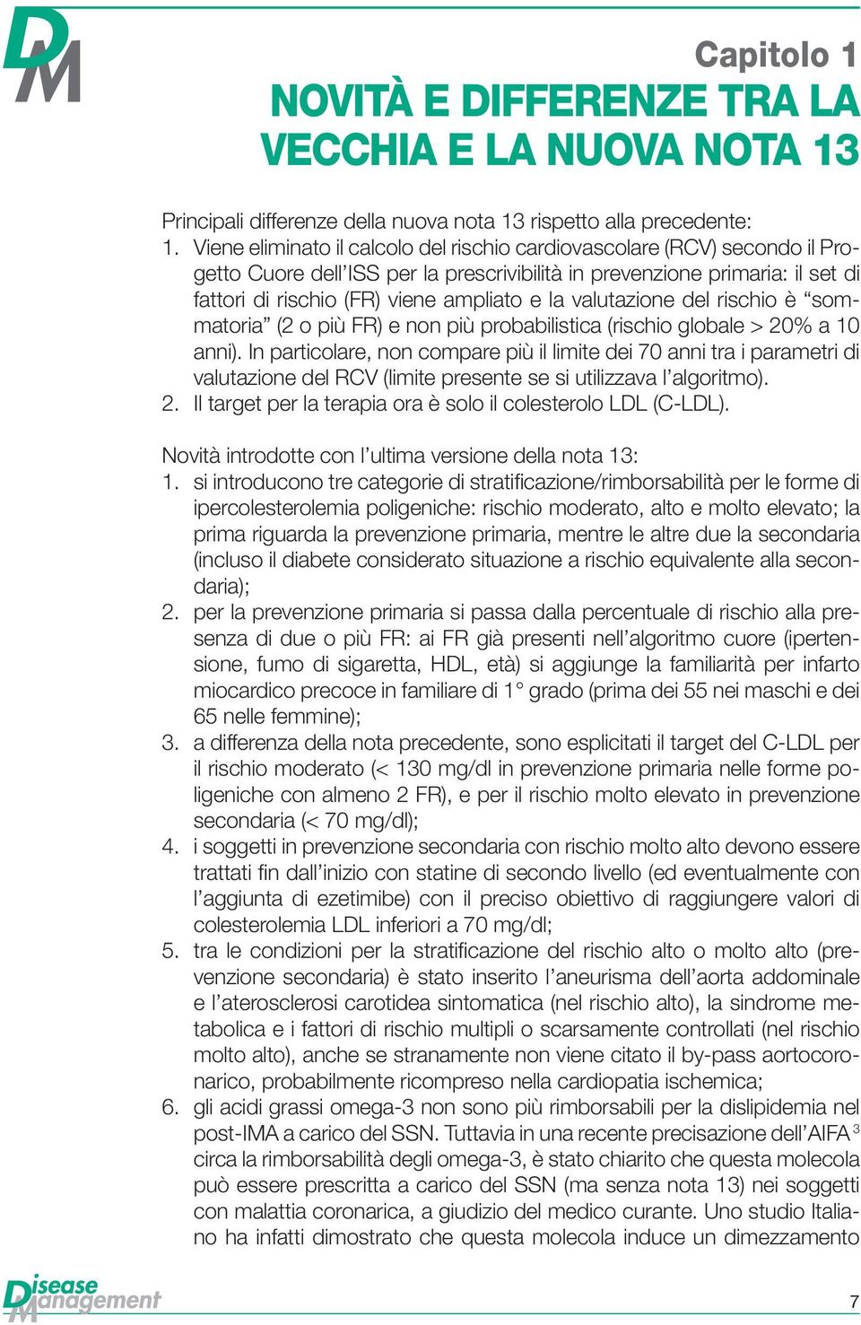 valutazione del rischio è sommatoria (2 o più FR) e non più probabilistica (rischio globale > 20% a 10 anni).