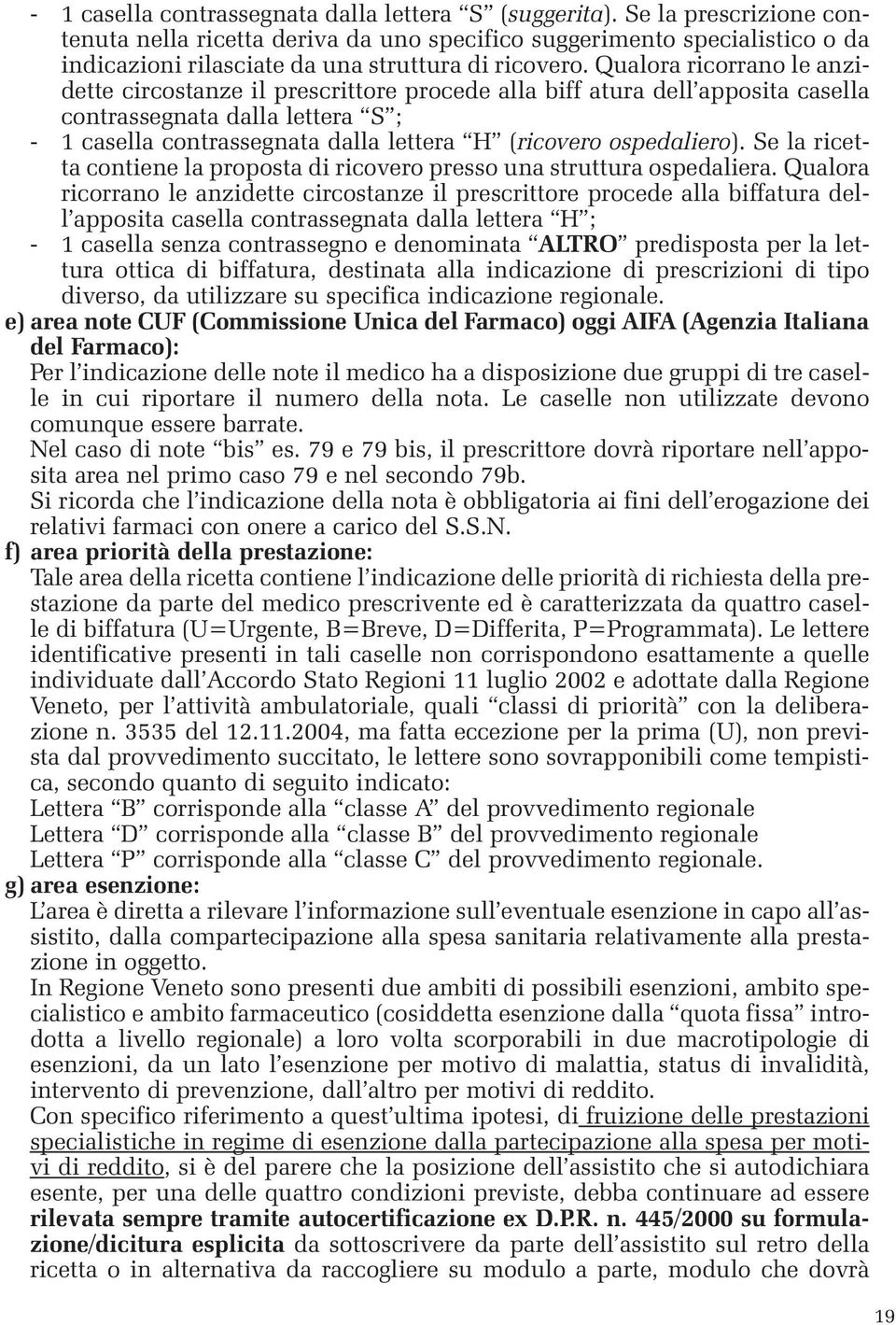 Qualora ricorrano le anzidette circostanze il prescrittore procede alla biff atura dell apposita casella contrassegnata dalla lettera S ; - 1 casella contrassegnata dalla lettera H (ricovero