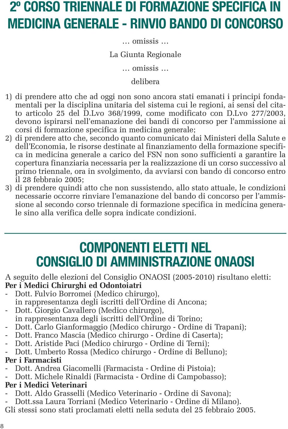 Lvo 277/2003, devono ispirarsi nell emanazione dei bandi di concorso per l ammissione ai corsi di formazione specifica in medicina generale; 2) di prendere atto che, secondo quanto comunicato dai