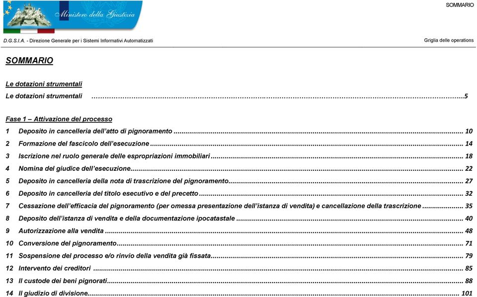 .. 22 5 Deposito in cancelleria della nota di trascrizione del pignoramento... 27 6 Deposito in cancelleria del titolo esecutivo e del precetto.