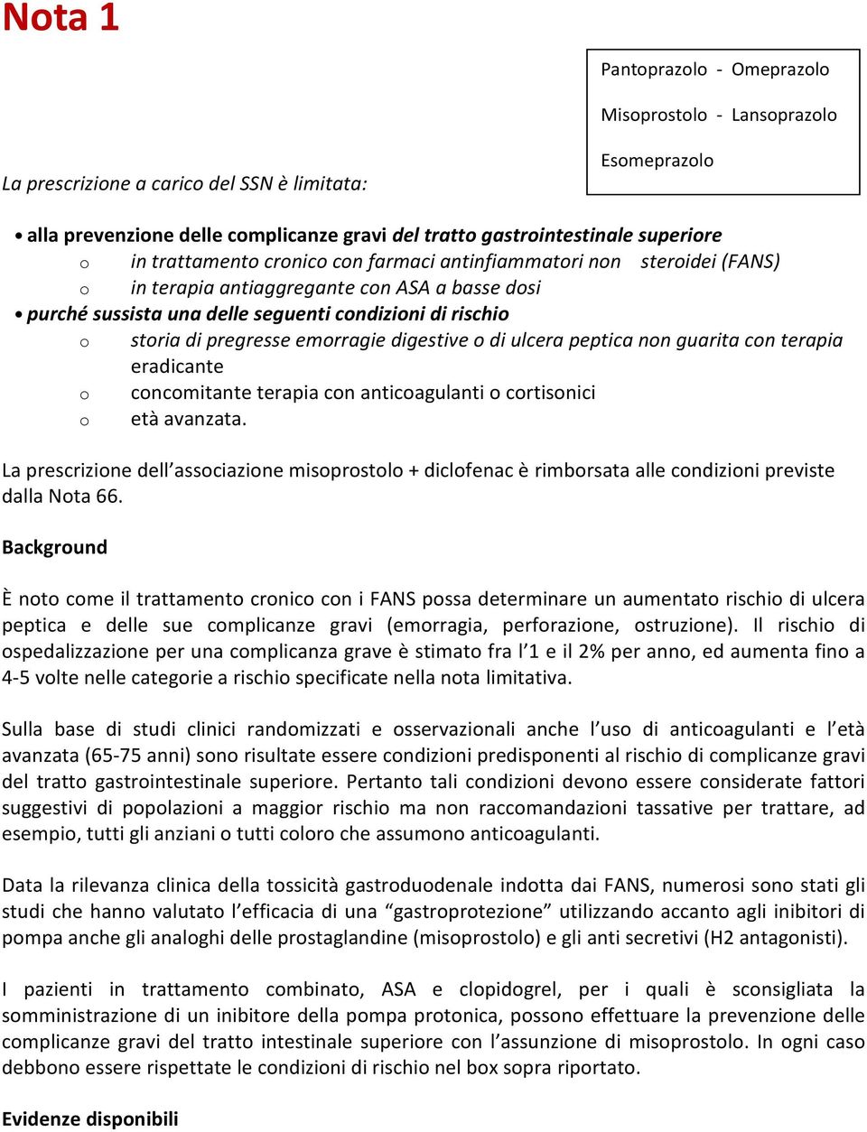 pregresse emorragie digestive o di ulcera peptica non guarita con terapia eradicante o concomitante terapia con anticoagulanti o cortisonici o età avanzata.